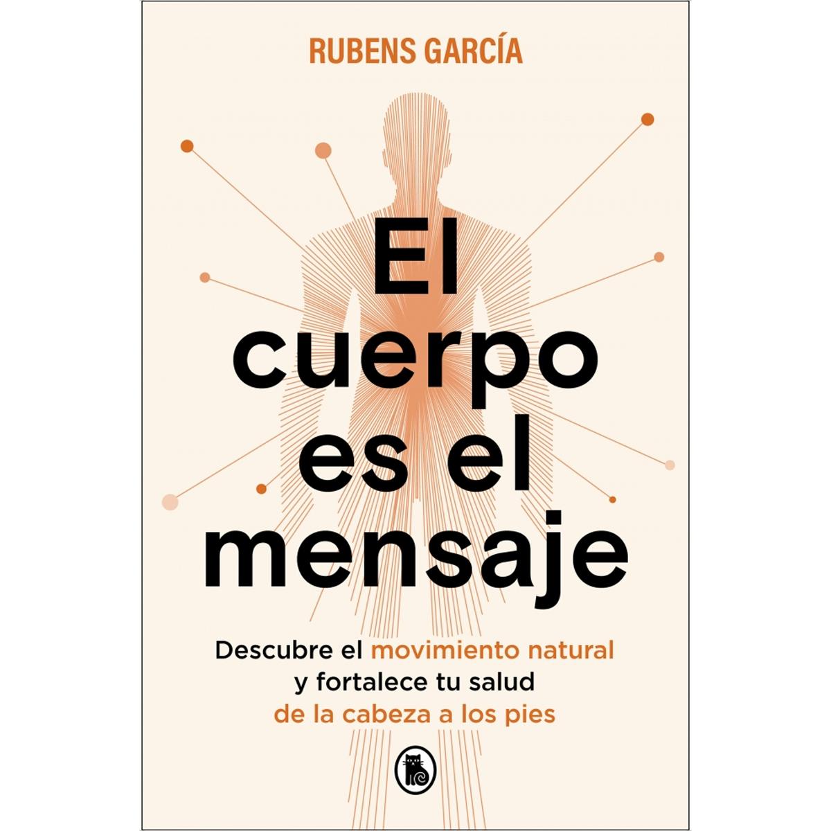 El cuerpo es el mensaje: Descubre el movimiento natural y fortalece tu salud de la cabeza a los pies (Capa mole) 1