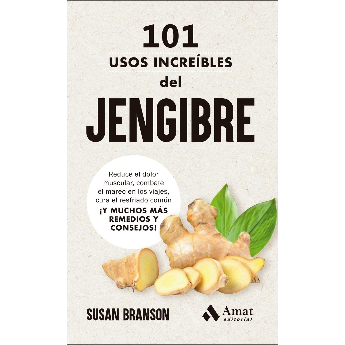 101 usos increíbles del jengibre: Reduce el dolor muscular, combate el mareo en los viajes, cura el resfriado común ¡Y MUCHOS MÁS REMEDIO (Capa mole) 1