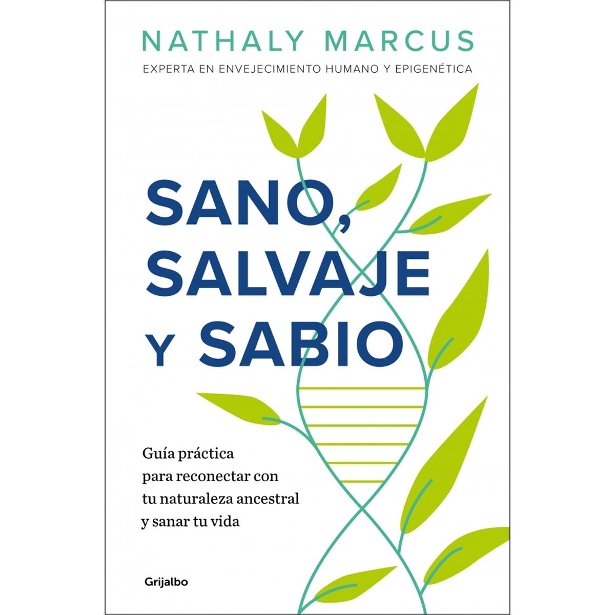 Sano, salvaje y sabio: Guía práctica para reconectar con tu naturaleza ancestral y sanar tu vida