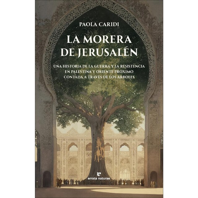 Imagen 0 de La morera de Jerusalén: Una historia de la guerra y la resistencia en Palestina y Oriente Próximo contada a través de los árboles.