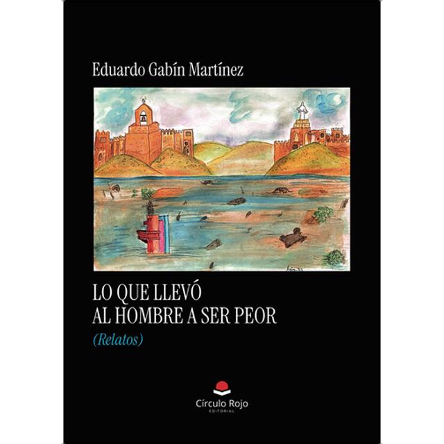 Lo que llevó al hombre a ser peor (relatos) 1