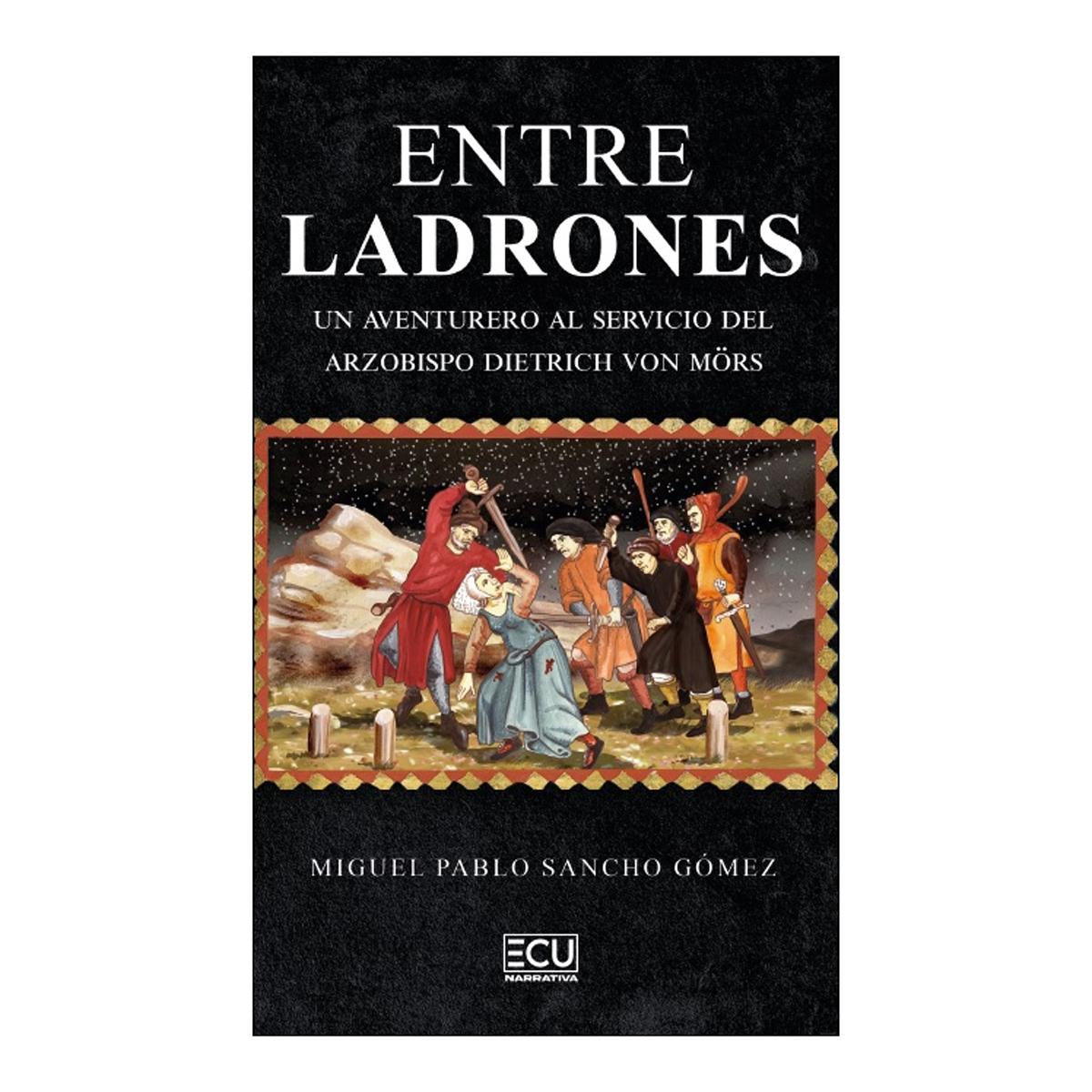 ENTRE LADRONES. UN AVENTURERO AL SERVICIO DEL ARZOBISPO DIETRICH VON MöRS