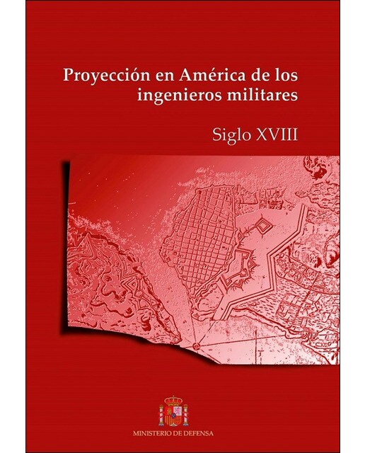 Proyección en América de los ingenieros militares. Siglo XVIII (Capa mole) 1