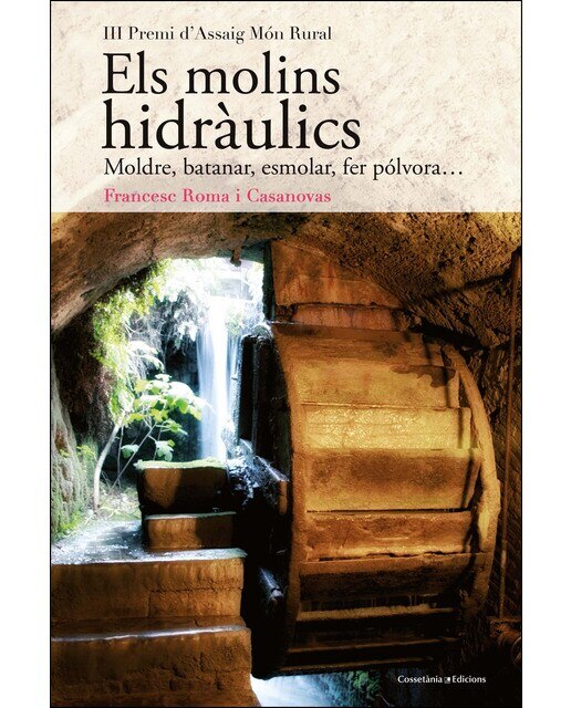 Els molins hidràulics: Moldre, batanar, esmolar, fer pólvora. (Tapa blanda) 1