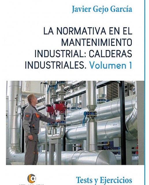 La normativa en el mantenimiento industrial: calderas industriales volumen i