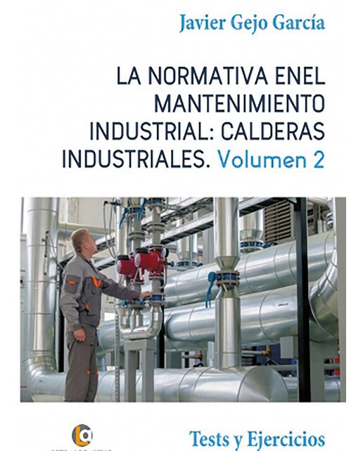 La normativa en el mantenimiento industrial: calderas industriales volumen ii: Tests y ejercicios.