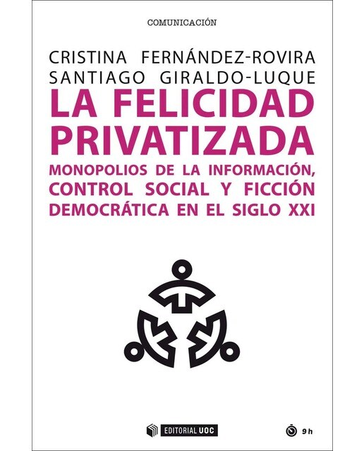 La felicidad privatizada: Monopolios de la información, control social y ficción democrática en el siglo XXI (Capa mole) 1