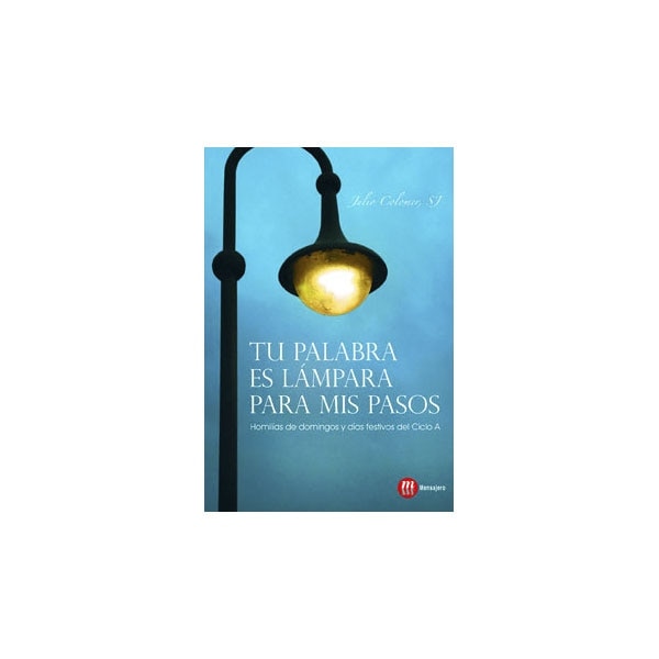 Tu palabra es lámpara para mis pasos: Homilias de domingos y días festivos ciclo a