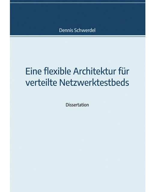 Eine flexible Architektur für verteilte Netzwerktestbeds: Genehmigte Dissertation (Capa mole) 1