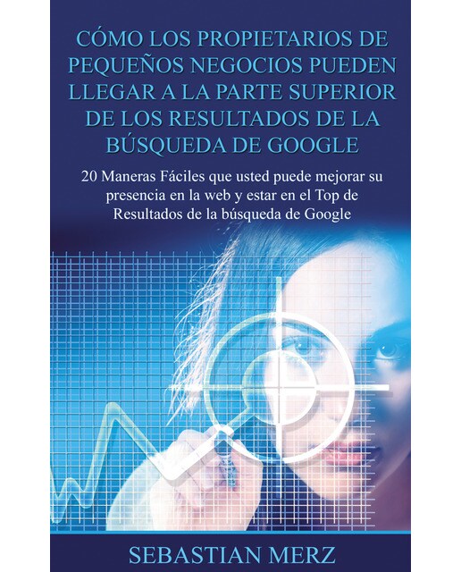 Cómo los propietarios de pequeños negocios pueden llegar a la parte superior de los  Resultados de la búsqueda de Google: 20 Maneras Fáci (Capa mole) 1