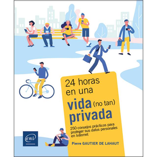 24 horas en una vida (no tan) privada: 250 consejos prácticos para proteger sus datos personales en Internet 1