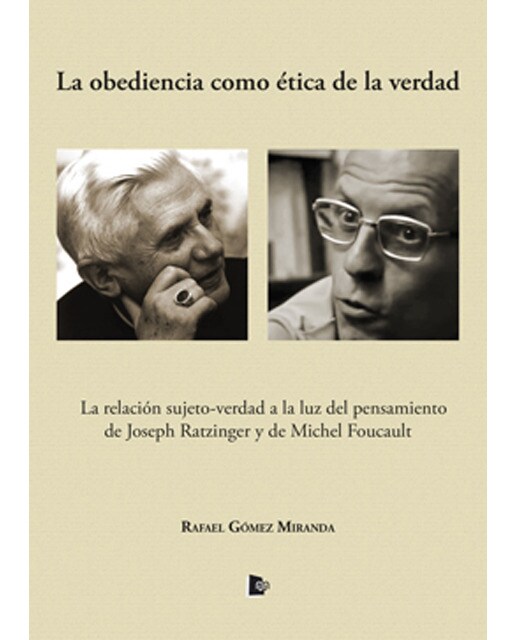La obediencia como ética de la verdad: La relación sujeto-verdad a la luz del pensamiento de joseph ratzinger y de michel foucault
