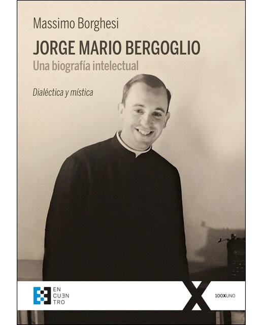 Jorge Mario Bergoglio. Una Biografía Intelectual: Dialéctica Y Mística 1