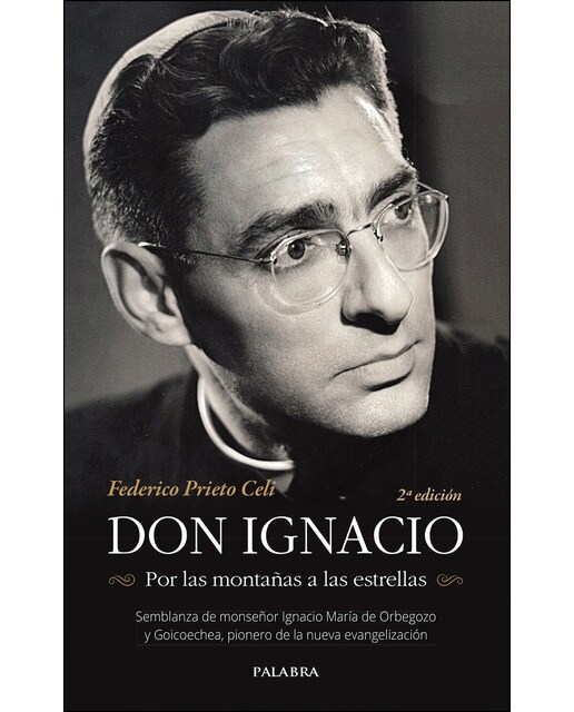 Don Ignacio. Por Las Montañas A Las Estrellas: Semblanza De Monseñor Ignacio María De Orbegozo Y Goicoechea. Pionero De La Nueva Evangelización 1
