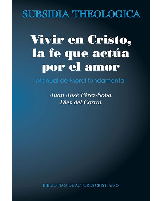 Vivir en Cristo, la fe que actúa por amor: manual de moral fundamental