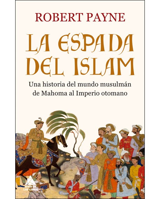 La Espada Del Islam: Una Historia Del Mundo Musulmán De Mahoma Al Imperio Otomano 1