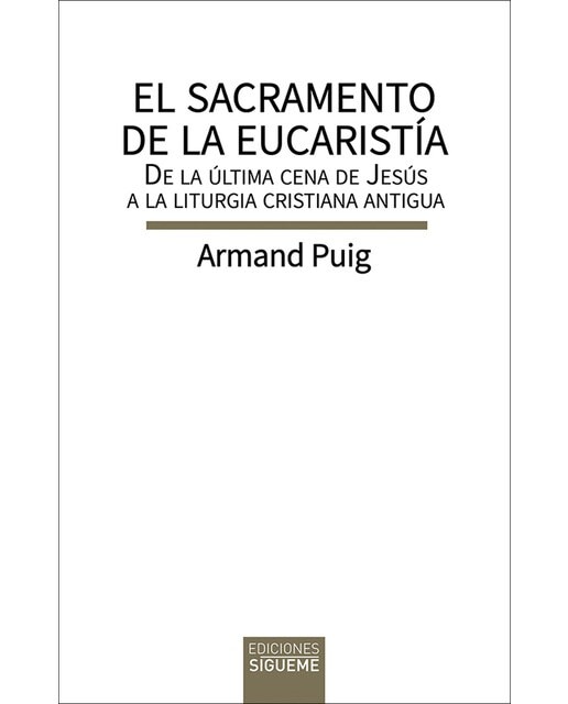 Imagen 0 de El sacramento de la eucaristía: De la última cena de jesús a la liturgia cristiana antigua (Tapa blanda)