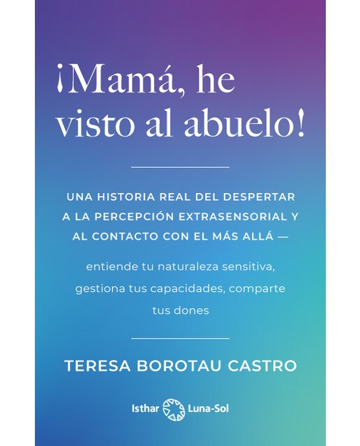¡Mamá, he visto al abuelo!: Una historia real del despertar a la percepción extrasensorial y al contacto con el más allá