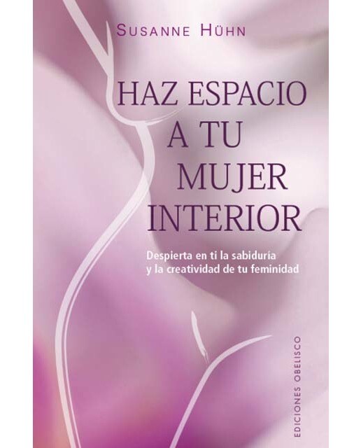 Haz espacio a tu mujer interior: Despierta en ti la sabiduría y la creatividad de tu feminidad (Capa mole com abas) 1