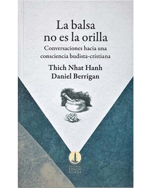 La balsa no es la orilla: Conversaciones hacia una consciencia budista-cristiana 1