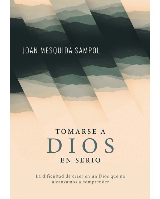 Tomarse a Dios en serio: La dificultad de creer en un Dios que no alcanzamos a comprender (Capa mole) 1