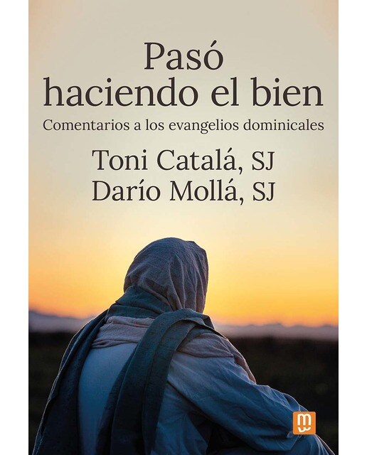 Pasó haciendo el bien: Comentarios a los evangelios dominicales