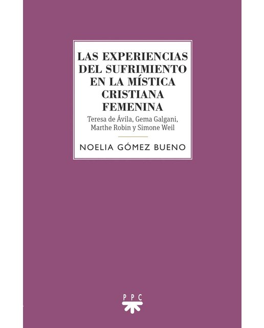 Las experiencias del sufrimiento en la mística cristiana femenina: Teresa de Jesús, Gema Galgani, Marthe Robin y Simone Weil (Capa mole) 1