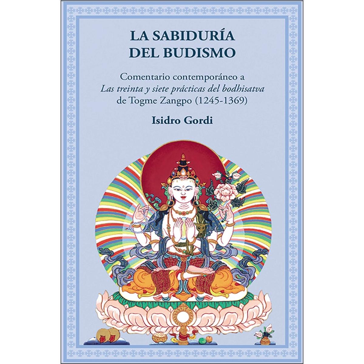 Imagen 1 de LA SABIDURIA DEL BUDISMO: Comentario contemporáneo a Las treinta y siete prácticas del bodhisatva de Togme Zangpo 1245- 13  (Tapa blanda con solapas)