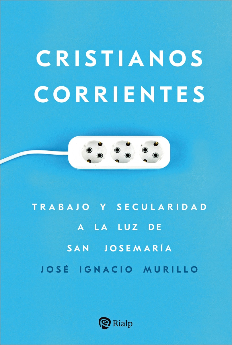 Cristianos corrientes: Trabajo y secularidad a la luz de san Josemaría (Capa mole) 1