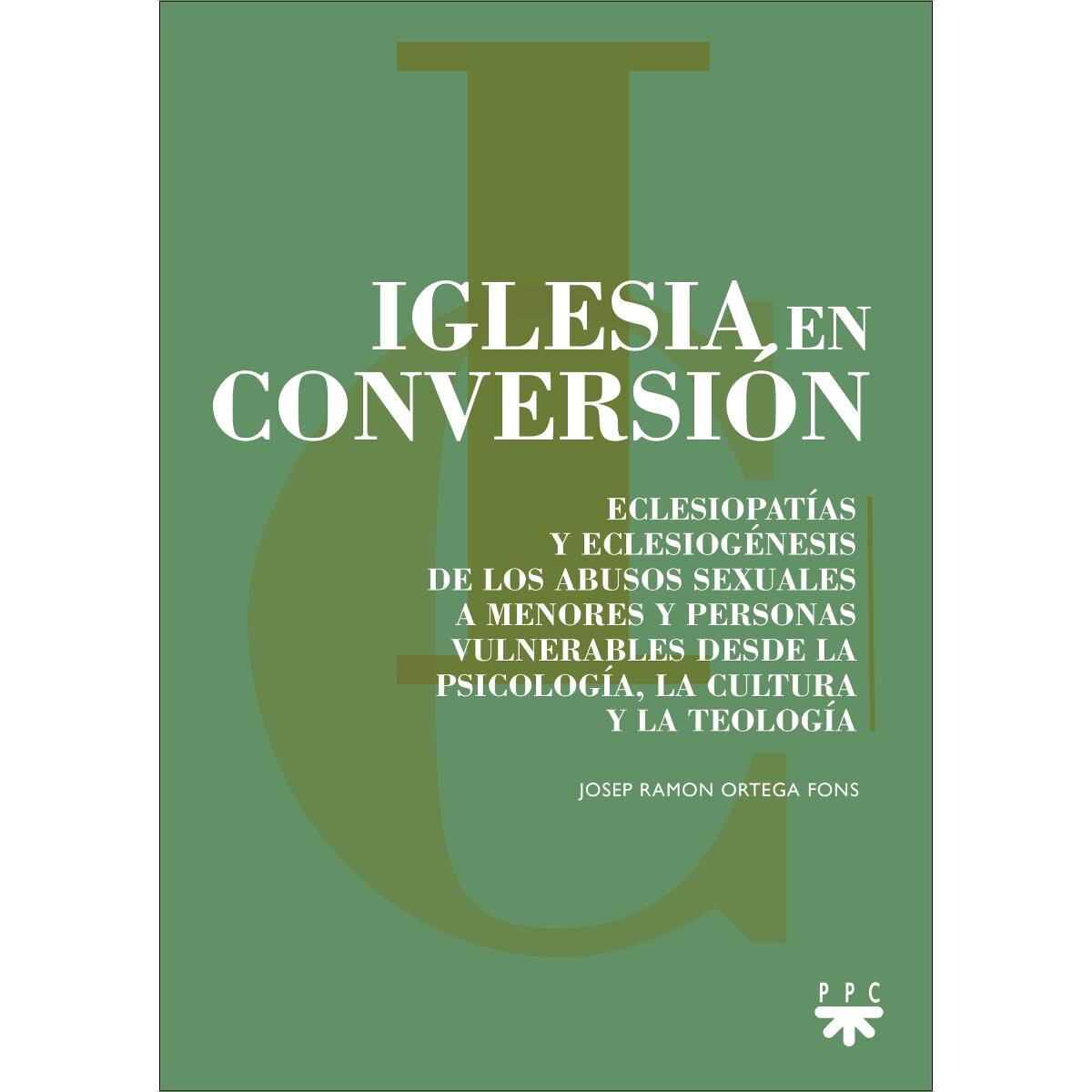 Iglesia en conversión: Eclesiopatías y eclesiogénesis de los abusos sexuales a menores y personas vulnerables desde la psicología, la cul (Capa mole) 1