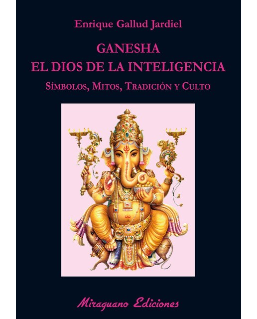 Ganesha, el dios de la inteligencia: Símbolos, mitos, tradición y culto