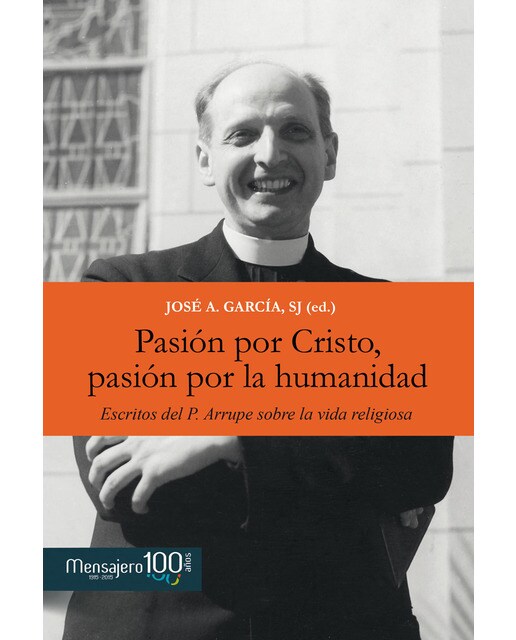 Pasión por cristo, pasión por la humanidad: Escritos del p. Arrupe sobre la vida religiosa