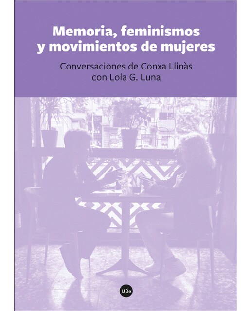 Memoria, feminismos y movimientos de mujeres: Conversaciones de Conxa Llinàs con Lola G. Luna