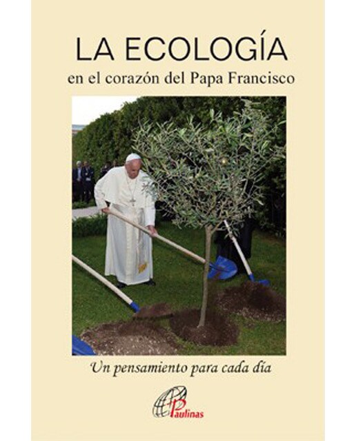 La Ecología En El Corazón Del Papa Francisco: Un Pensamiento Para Cada Día 1