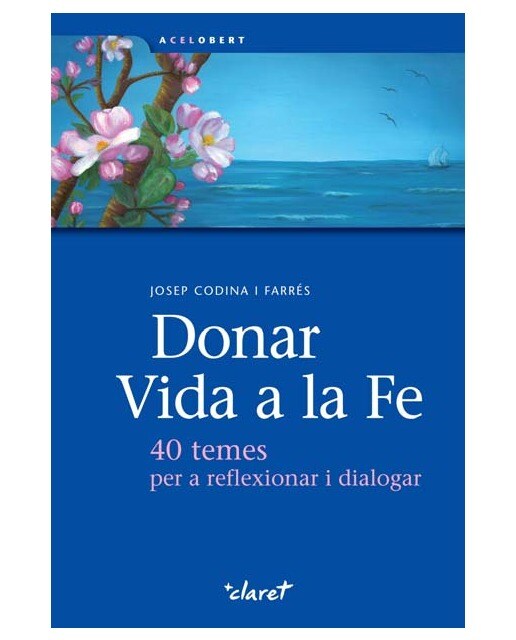 Donar vida a la fe: 40 temes per a reflexionar i dialogar