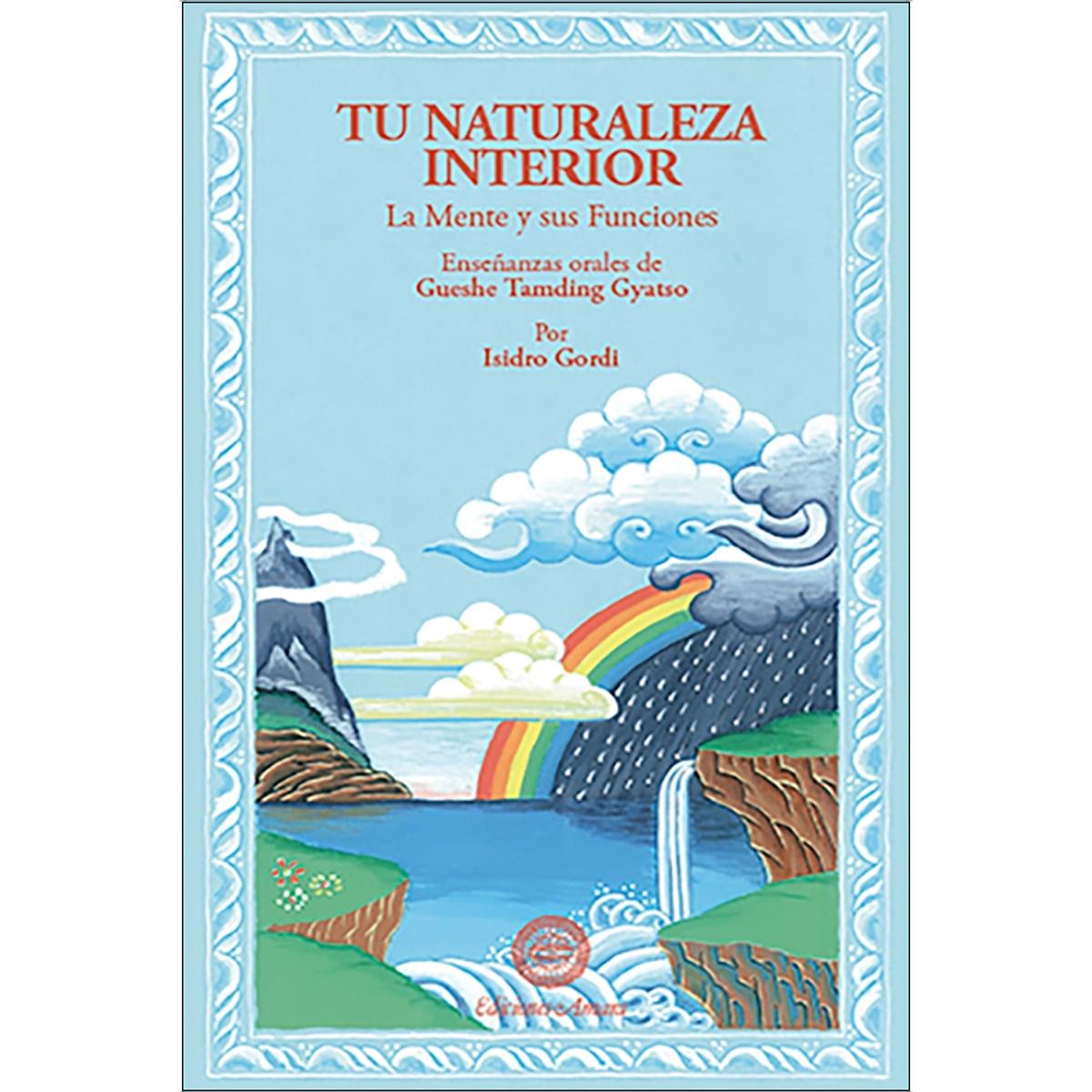 Imagen 0 de Tu naturaleza interior: la mente y sus funciones : enseñanzas orales de Gueshe Tamding Gyatso  (Tapa blanda con solapas)