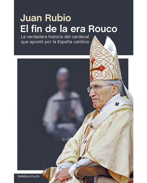 El fin de la era rouco: La verdadera historia del cardenal que apostó por la españa católica(Tapa blanda) 1