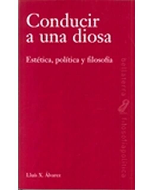Conducir A Una Diosa: Estética. Política Y Filosofía 1