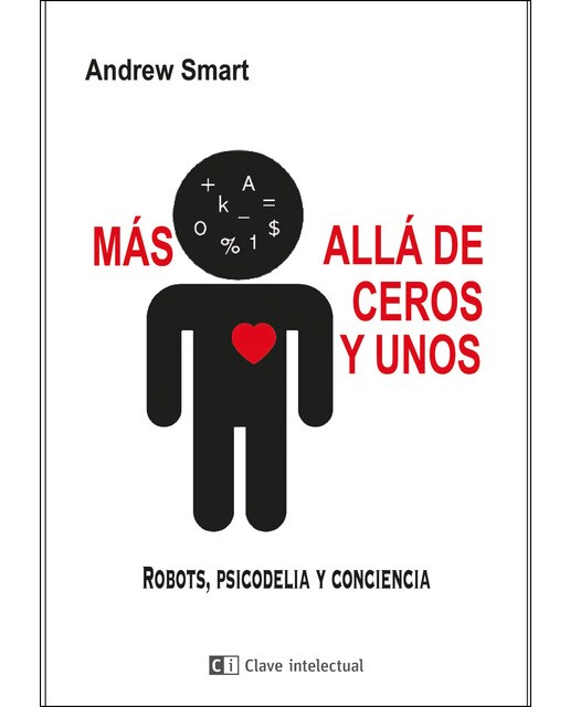 Más Allá De Ceros Y Unos: Robots. Psicodelia Y Conciencia 1