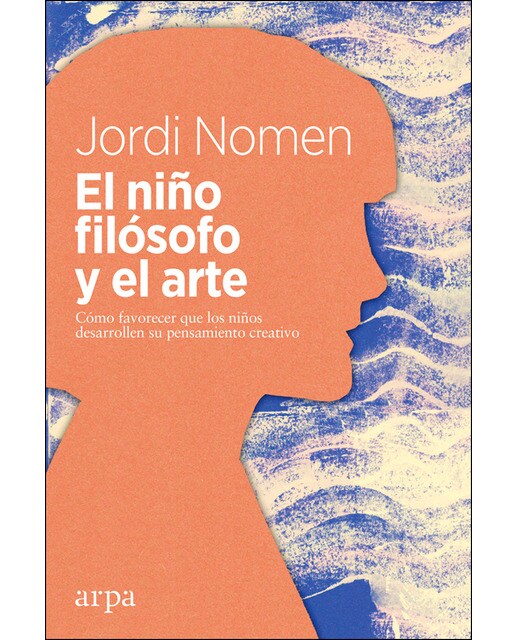 Imagen 0 de El niño filósofo y el arte: Cómo favorecer que los niños desarrollen el pensamiento creativo (Tapa blanda)