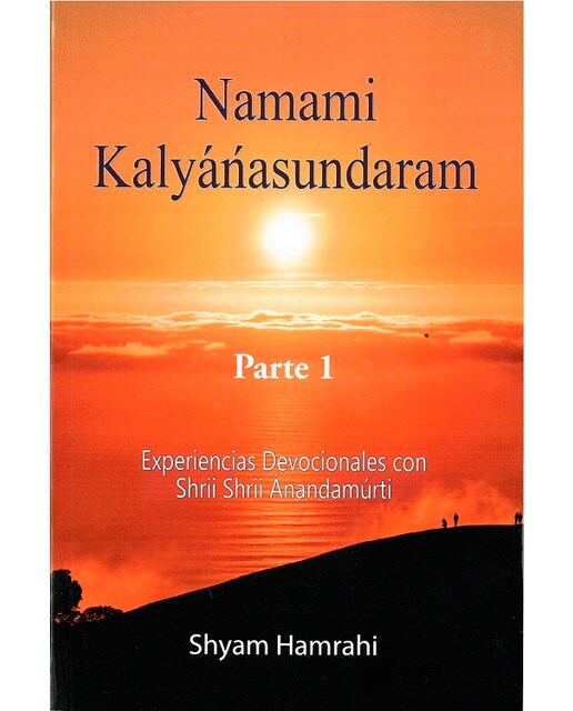 Namámi Kalyanasundaram Parte 1: Experiencias devocionales con Shrii Shrii Ánandamúrti (Capa mole com abas) 1
