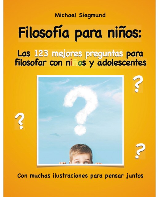 Filosofía para niños: Las 123 mejores preguntas para filosofar con niños y adolescentes: Con muchas ilustraciones para pensar juntos (Capa mole) 1