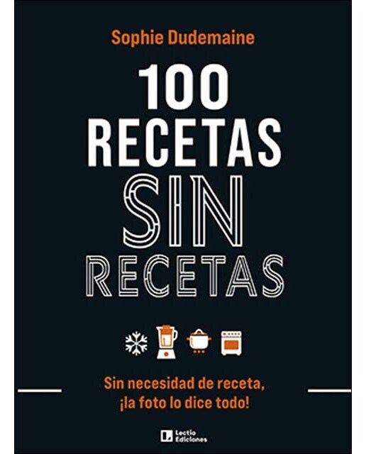 100 recetas sin recetas: Sin necesidad de receta, ¡la foto lo dice todo! (Capa mole) 1