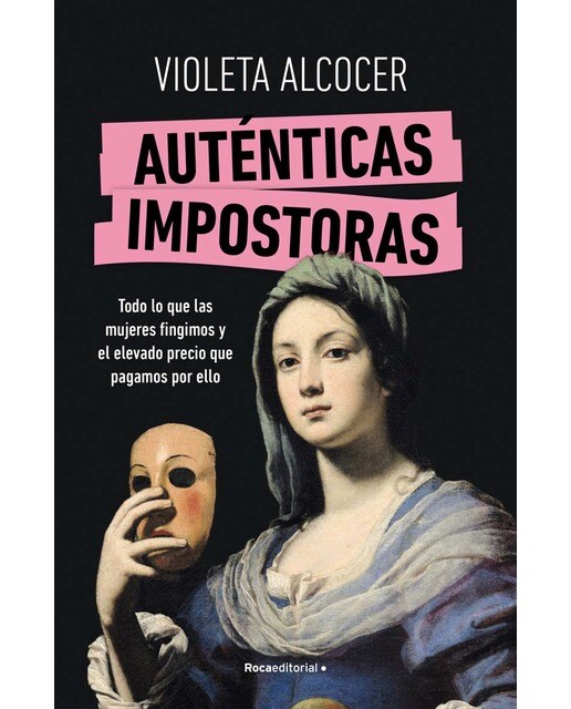 Auténticas impostoras: Todo lo que las mujeres fingimos y el elevado precio que pagamos por ello (Capa mole) 1