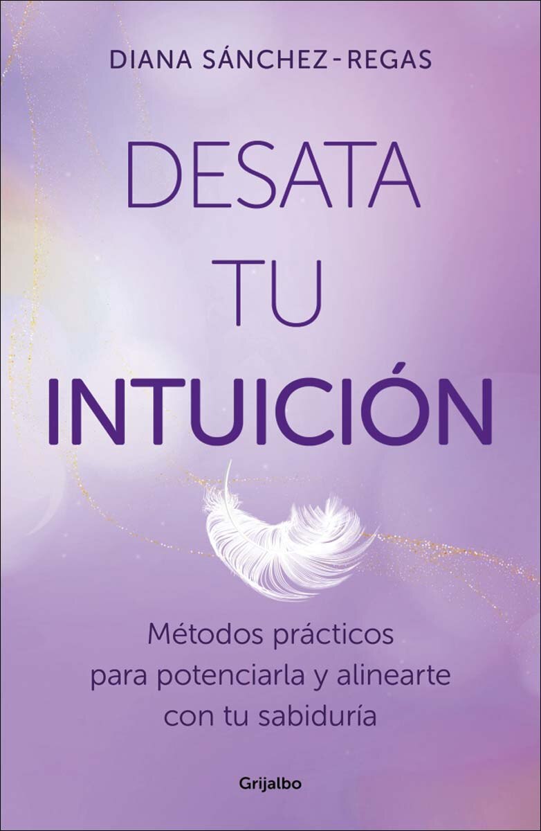 Desata tu intuición: Métodos prácticos para potenciarla y alinearte con tu sabiduría (Capa mole) 1