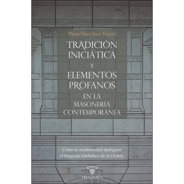 Imagem 0 de Tradición iniciática y elementos profanos en la masonería contemporánea: Cómo la modernidad desfiguró el lenguaje simbólico de la Orden (Capa mole)