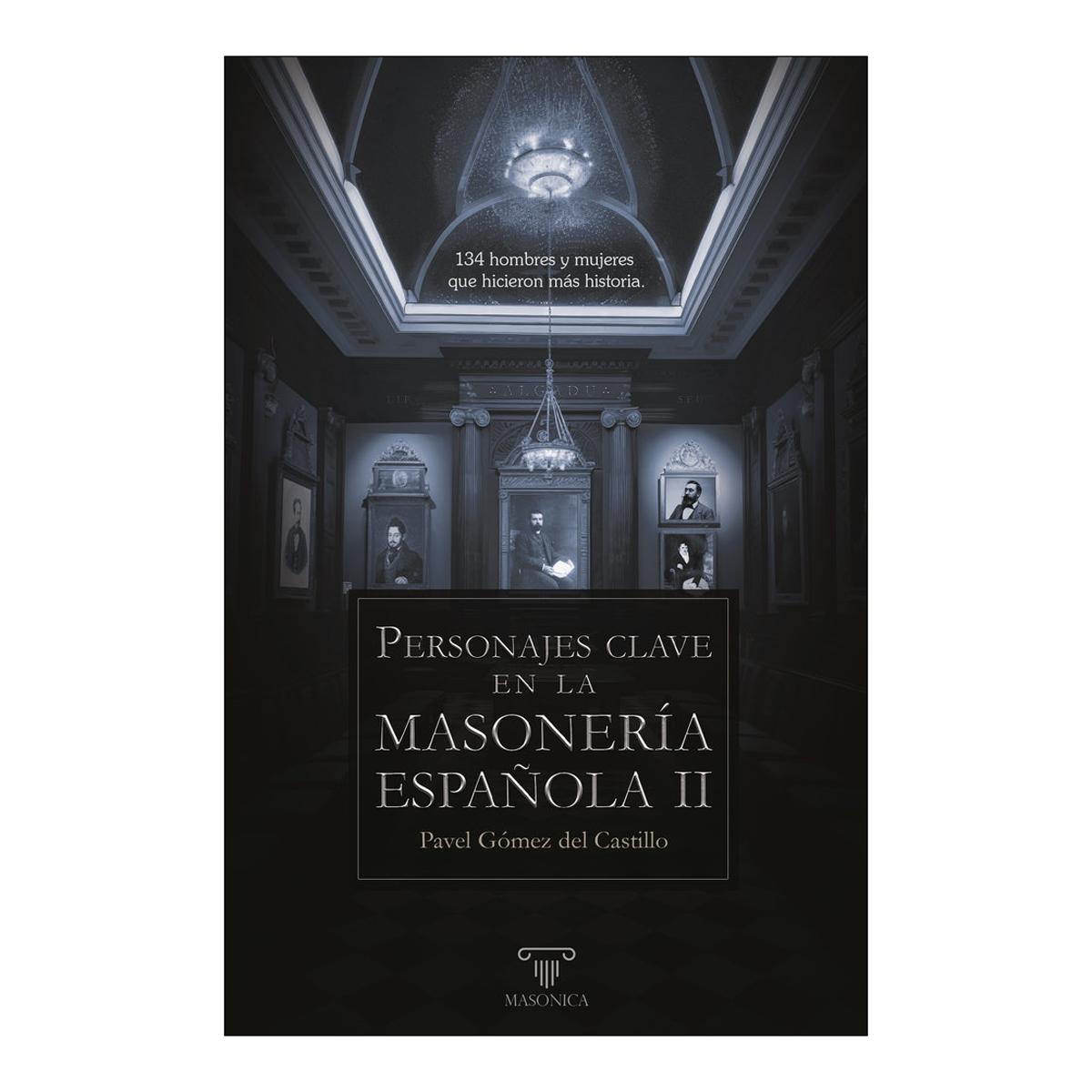 Personajes clave en la masonería española II: 134 hombres y mujeres que hicieron más historia
