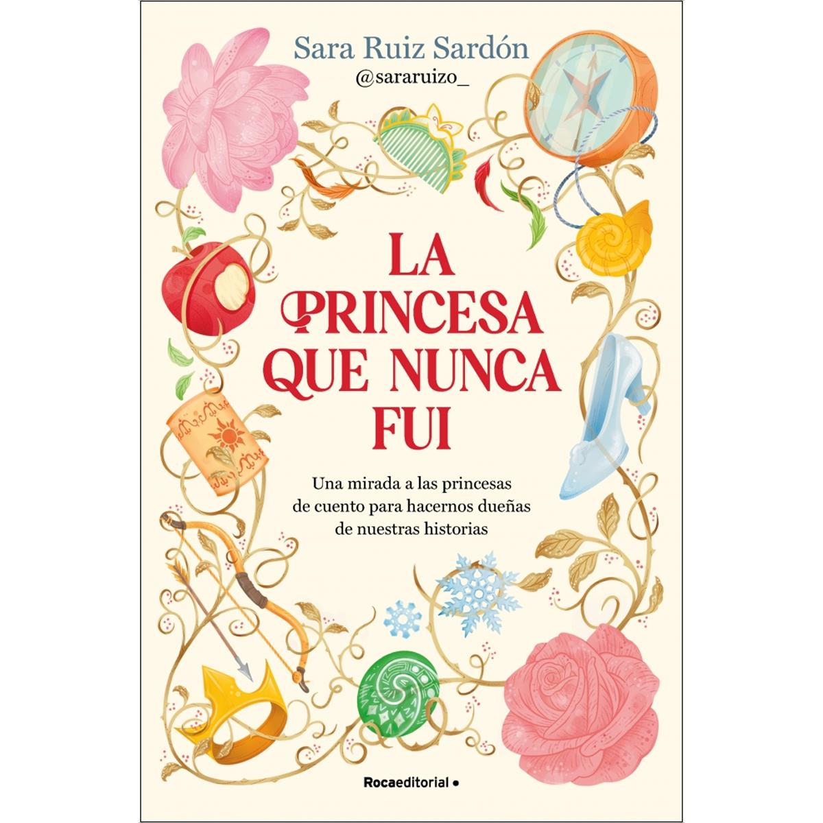 Imagen 0 de La princesa que nunca fui: Una mirada a las princesas de cuento para hacernos dueñas de nuestras historias  (Tapa blanda)