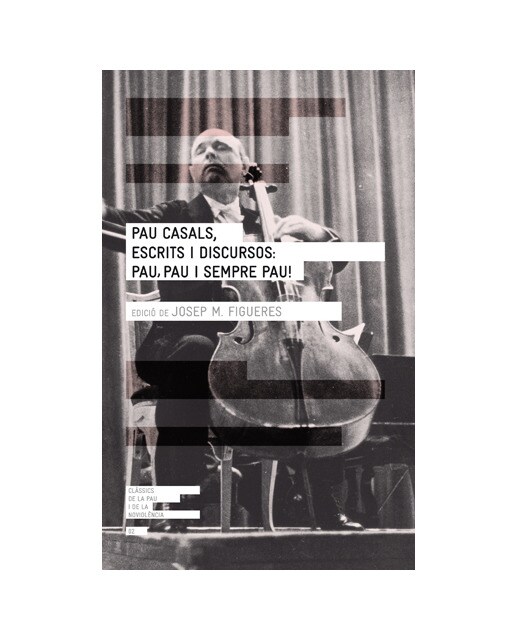 Pau casals, escrits i discursos: pau, pau i sempre pau!