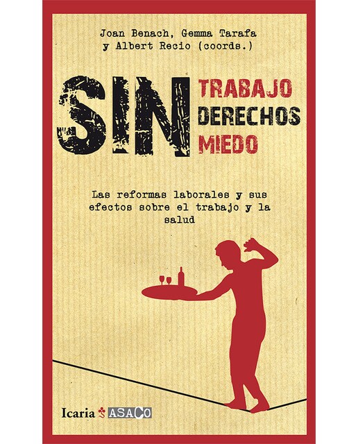 Sin Trabajo. Sin Derechos. Sin Miedos: Las Reformas Laborales Y Sus Efectos Sobre El Trabajo Y La Salud 1